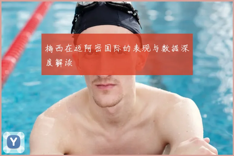 梅西在迈阿密国际的表现与数据深度解读