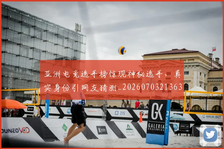 亚洲电竞选手榜惊现神秘选手,真实身份引网友猜测_20260703213632